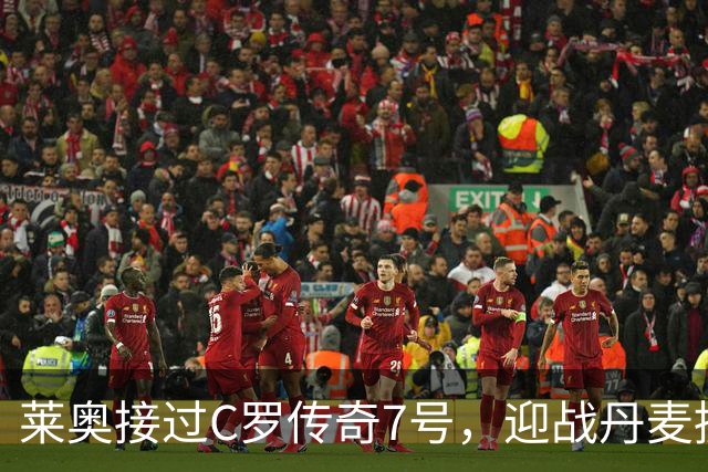 莱奥接过C罗传奇7号，迎战丹麦挑战